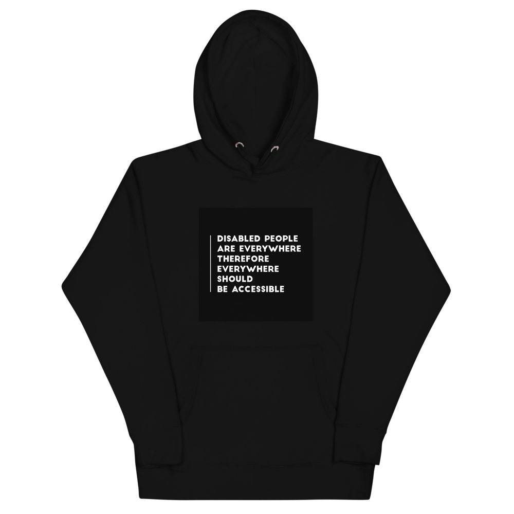Black hoodie reads "Disabled people are Everywhere, therefore everywhere should be accessible"